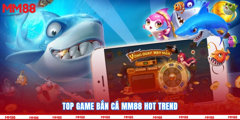 Top game Bắn cá MM88 hot trend